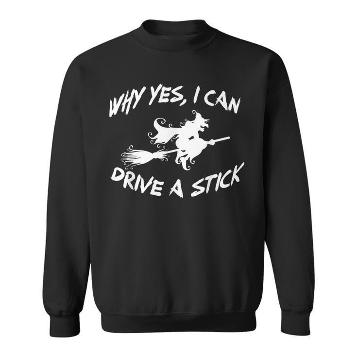 Why Yes I Can Drive A Stick Cauldrons And Witches Brew Sweatshirt
