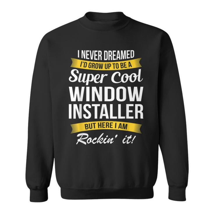Window Installer  I Never Dreamed Funny  Sweatshirt