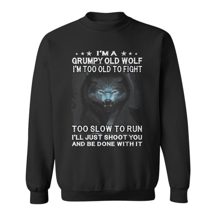 Wolf Im A Grumpy Old Wolf Im Too Old To Fight Too Slow  Sweatshirt