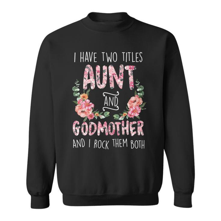 Womens Cute Flower Floral - I Have Two Titles Aunt And Godmother  Sweatshirt