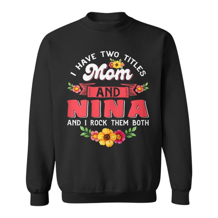 Womens I Have Two Titles Mom And Nina Cute Flower Mothers Day  V3 Sweatshirt
