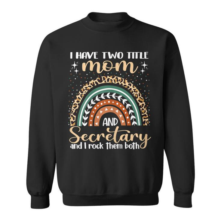 Womens I Have Two Titles Mom And Secretary Mothers Day Rainbow  Sweatshirt