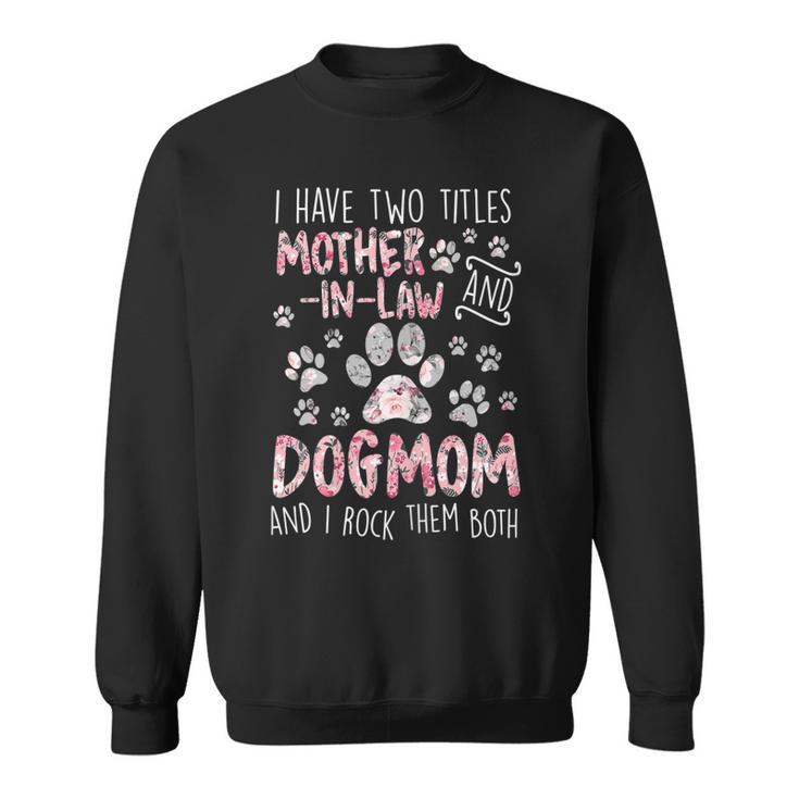 Womens I Have Two Titles Mother-In-Law And Dog Mom - Flower Dog Paw  Sweatshirt