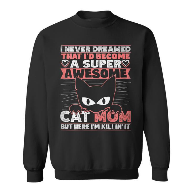 Womens Never Dreamed That Id Become A Super Awesome Cat Mom Women  Sweatshirt