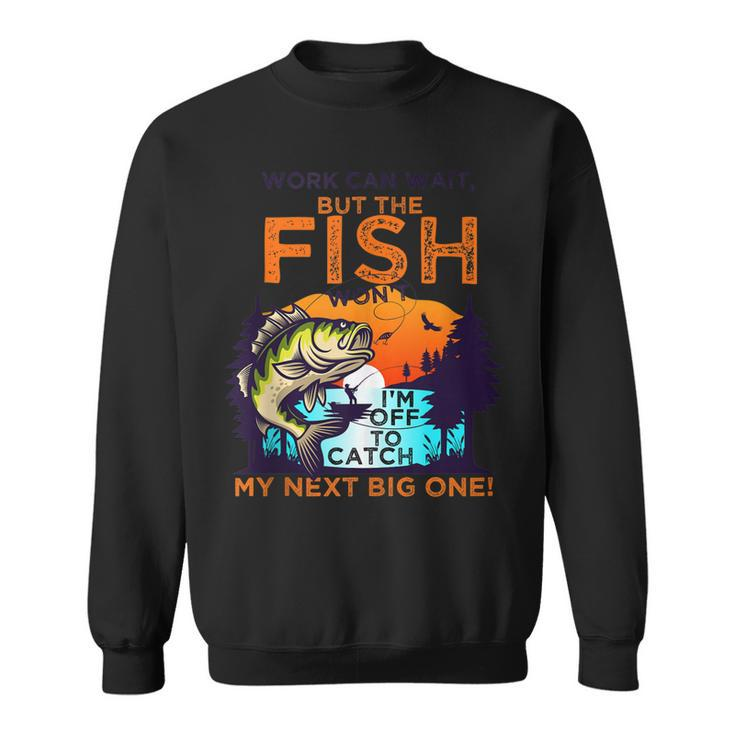 Work Can Wait But The Fish Wont - For Fishing Enthusiasts  Sweatshirt