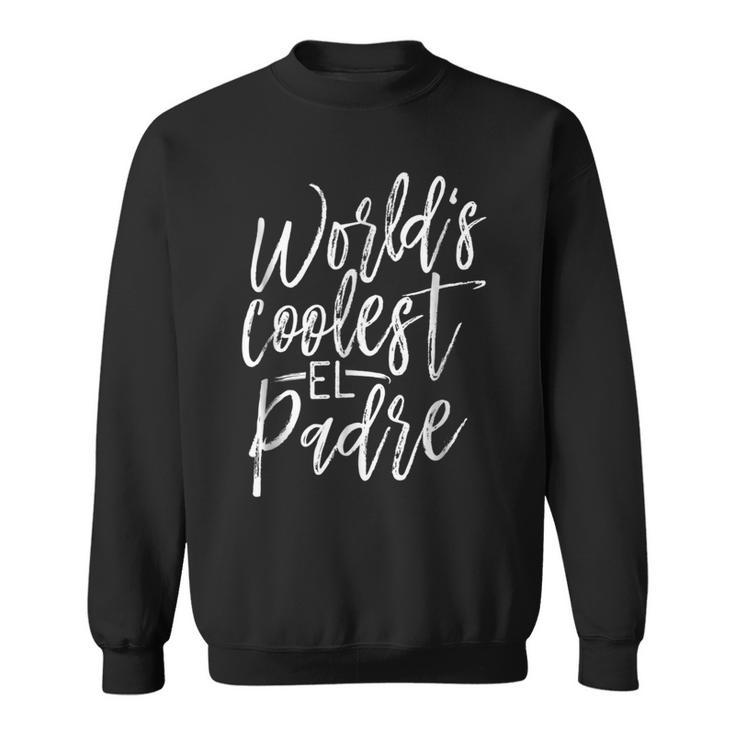 Worlds Coolest El Padre  The Greatest Gift Sweatshirt