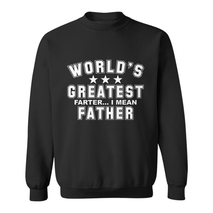 Worlds Greatest Farter I Mean Father Funny Gift For Dad Sweatshirt