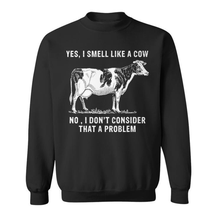 Yes I Smell Like A Cow No I Dont Consider That A Problem Sweatshirt