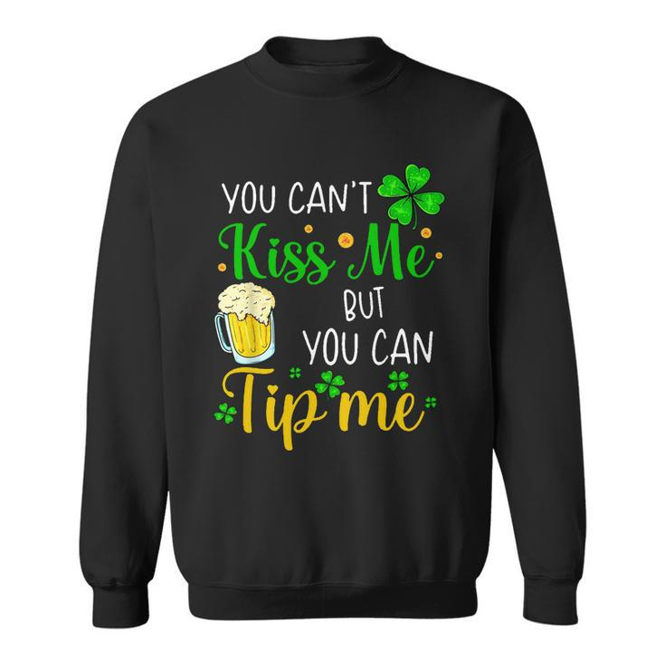 You Cant Kiss Me But You Can Tip Me St Patricks Day Sweatshirt