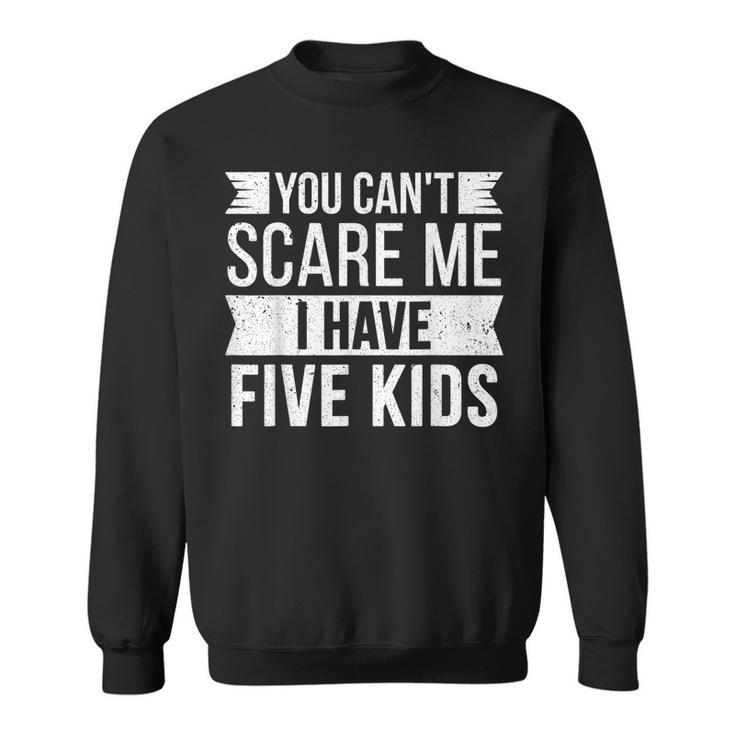 You Cant Scare Me I Have Five Kids Funny Joke Dad Vintage  Sweatshirt