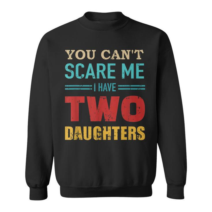 You Cant Scare Me I Have Two 2 Daughters Vintage Gift Dad  Sweatshirt