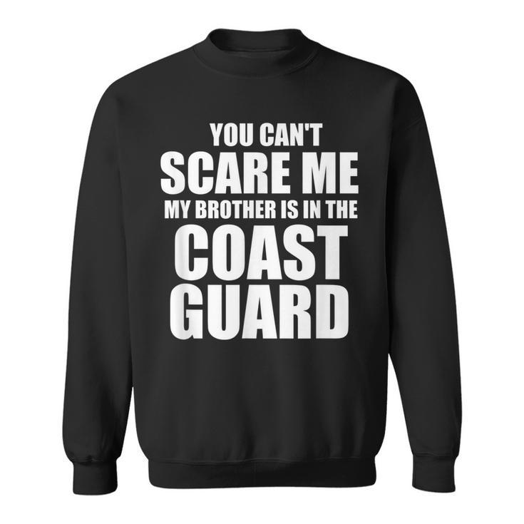 You Cant Scare Me My Brother Is In The Coast Guard Sweatshirt