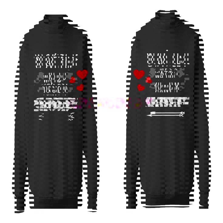 You Cant Tell Me What To Do Youre Not My Grandbaby Sweatshirt