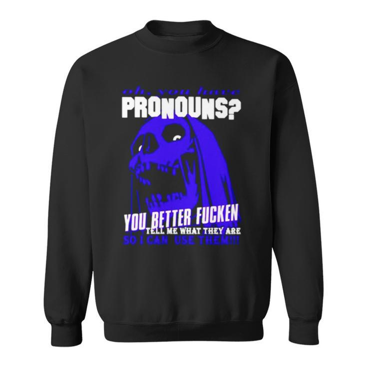 You Have Pronouns You Better Fucken Sweatshirt