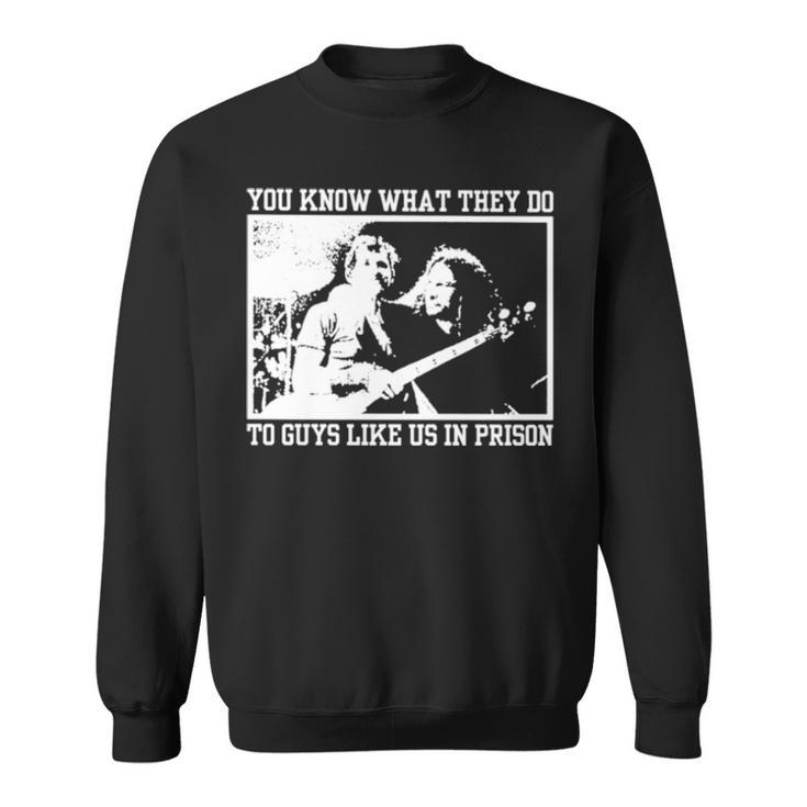 You Know What They Do To Guys Like Us In Prison Sweatshirt
