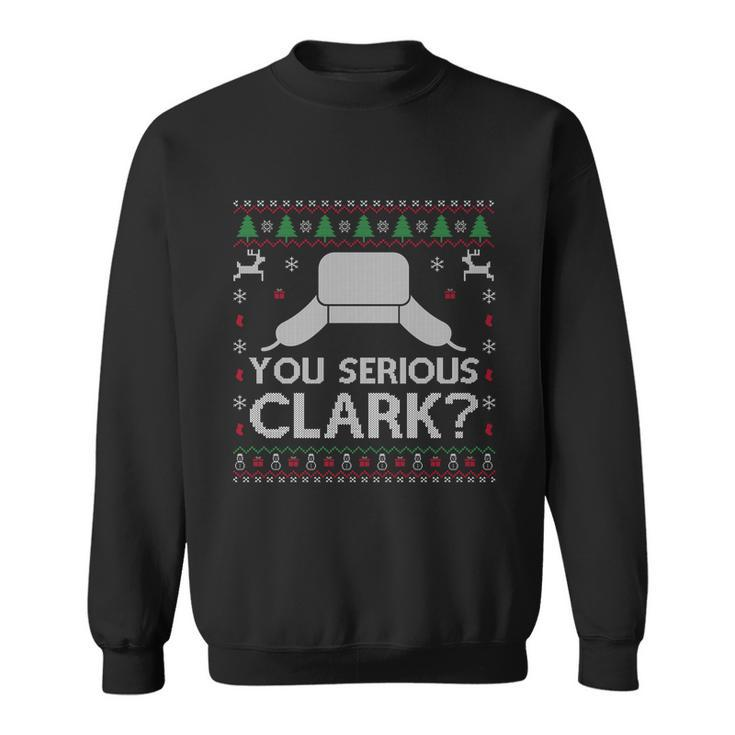You Serious Clark Sweatshirt Ugly Sweater Funny Christmas Sweatshirt