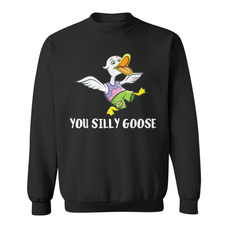You Silly Goose - Funny Gift For Silly People  Sweatshirt