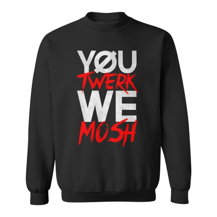 You Twerk We Mosh T Sweatshirt