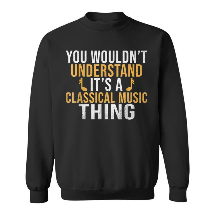 You Wouldnt Understand Its A Classical Music Thing Classical  Sweatshirt