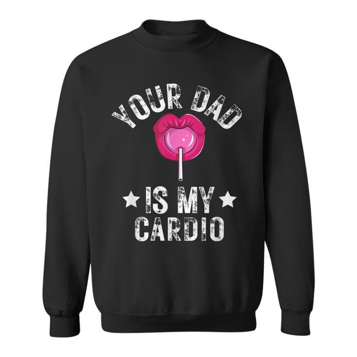 Your Dad Is My Cardio Funny Quotes Pun Humor Sarcasm Womens  Sweatshirt