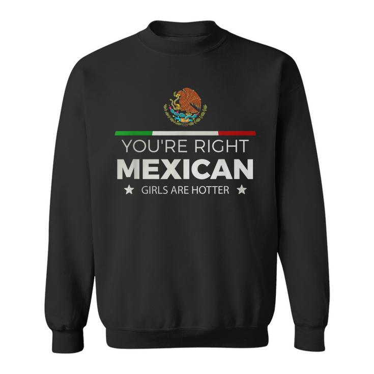 Youre Right Mexican Girls Are Hotter Mujeres Latinas  Sweatshirt