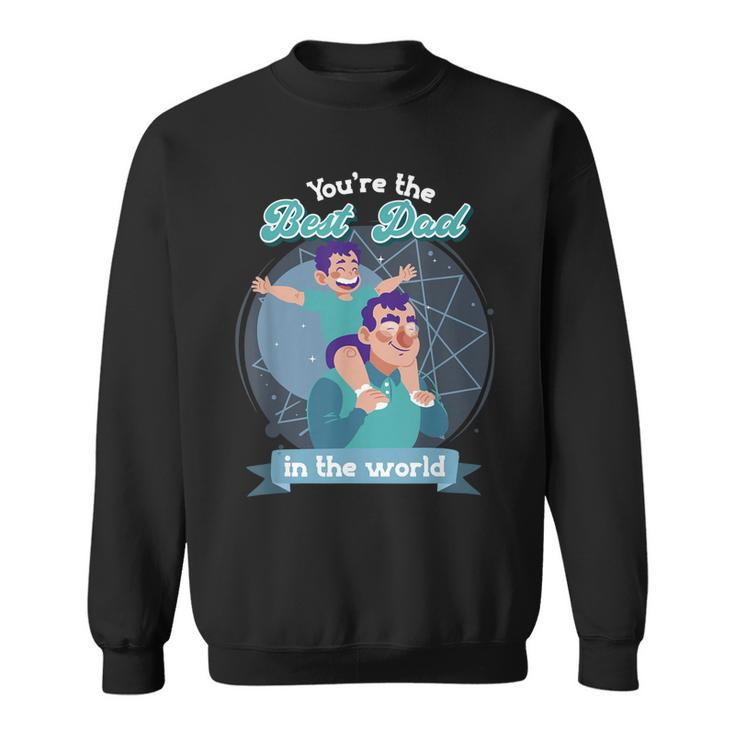 Youre The Best Dad In The World Fathers Day Sweatshirt