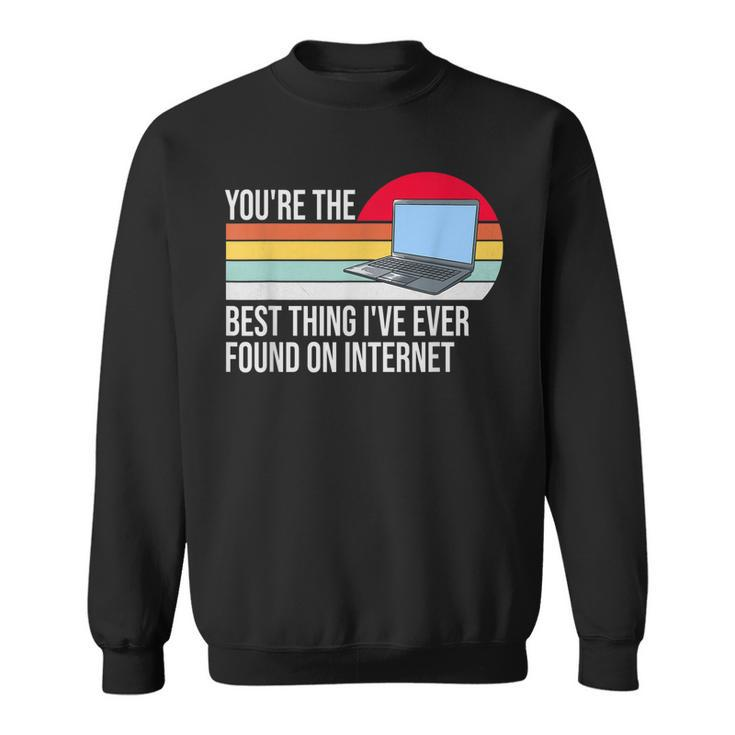 Youre The Best Thing Ive Ever Found On Internet Sweatshirt