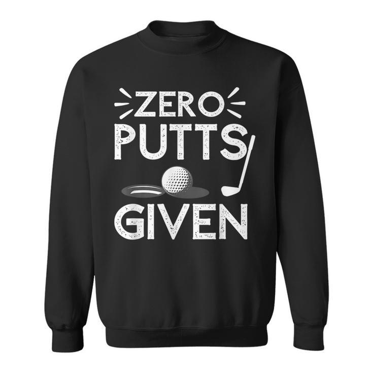 Zero Putts Given Golf Funny Golfer Golf Player Golfing Dad  Men Women Sweatshirt Graphic Print Unisex
