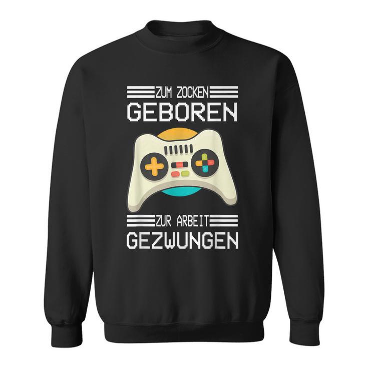 Zum Zocken Geboren Zur Arbeit Gezwungen I Konsole Gamer Sweatshirt