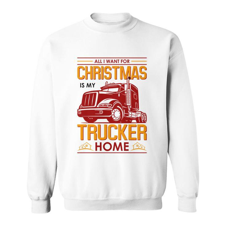 All I Want For Christmas Is My Trucker Home Sweatshirt