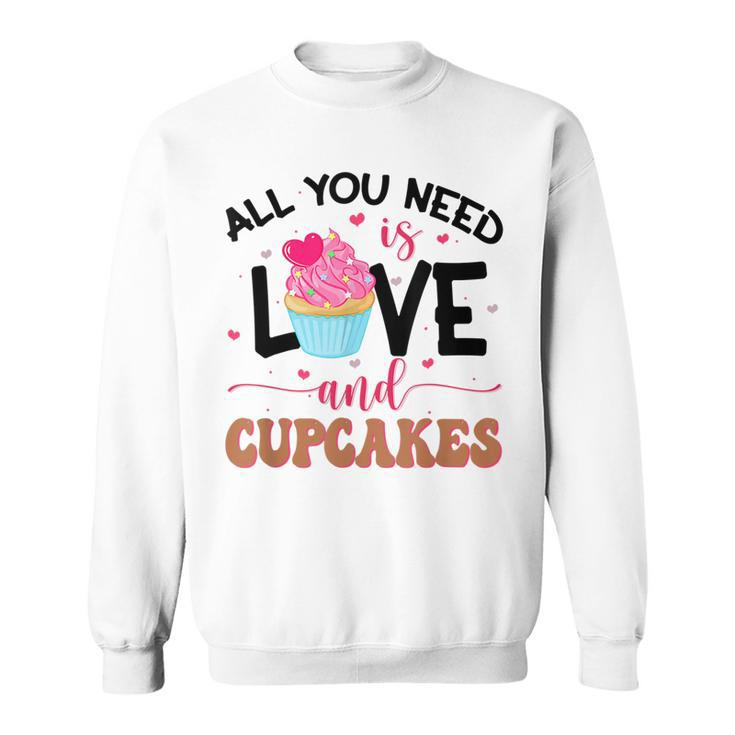 All You Need Is Love And Cupcakes  Sweatshirt