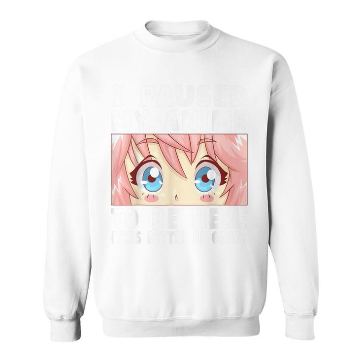 Anime I Paused My Anime To Be Here Anime Sweatshirt