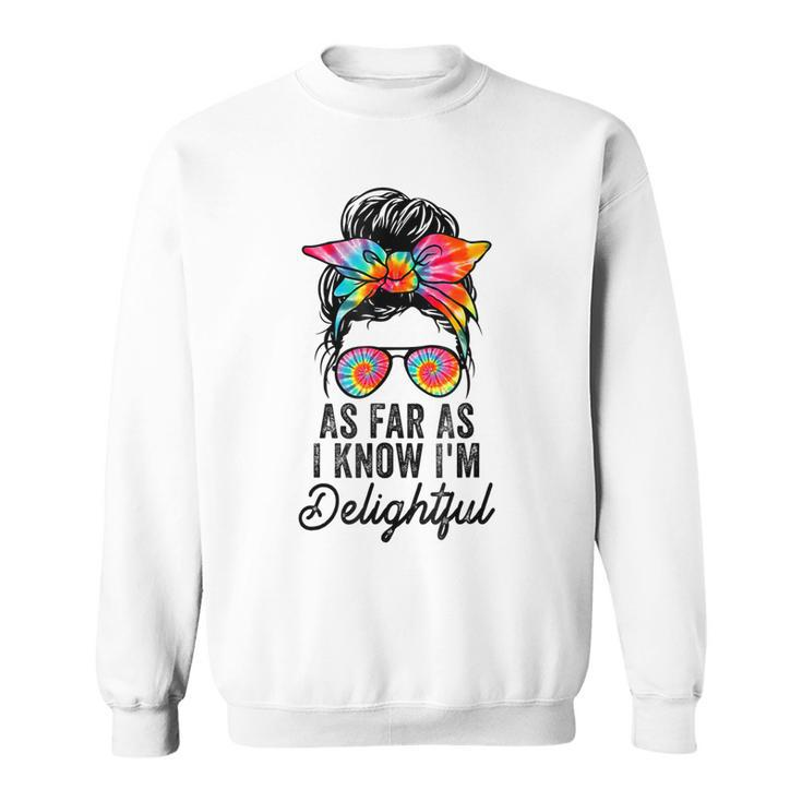 As Far As I Know Im Delightful Funny Positive Message  Sweatshirt
