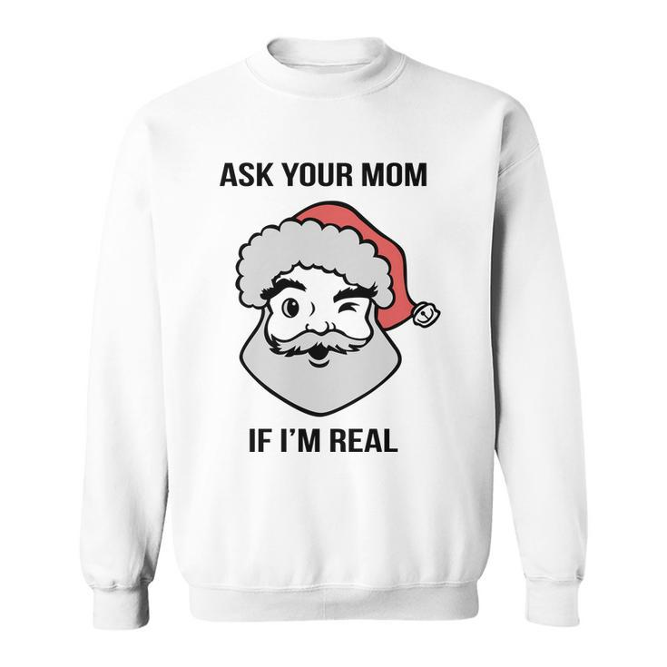 Ask Your Mom If Im Real Santa Claus Sweatshirt