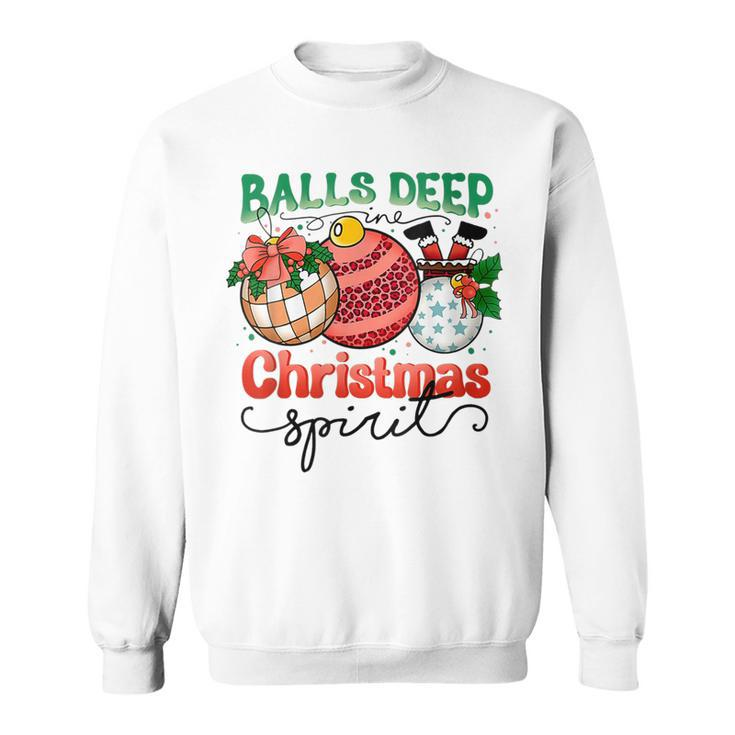 Balls Deep In Christmas Spirit Funny Santa Xmas Holiday  Men Women Sweatshirt Graphic Print Unisex