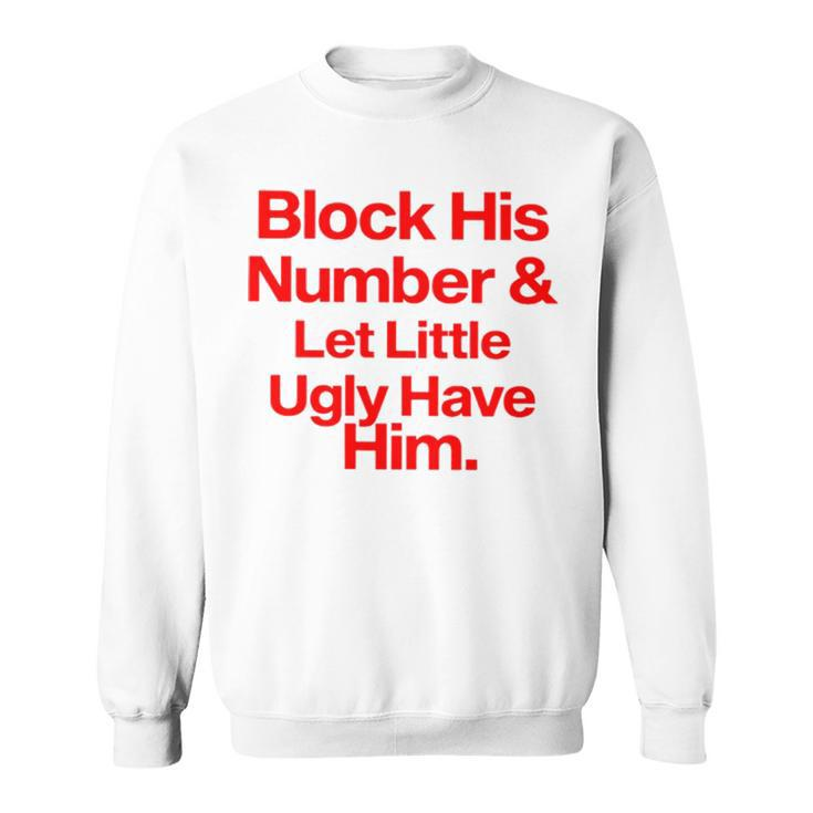 Block His Number And Let Little Ugly Have Him T Sweatshirt