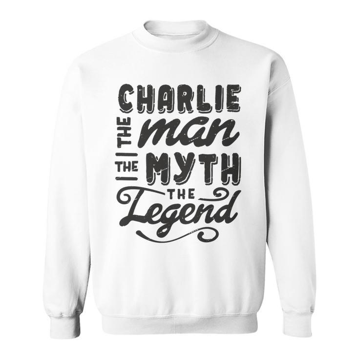 Charlie The Man Myth Legend Gift Ideas Mens Name Sweatshirt