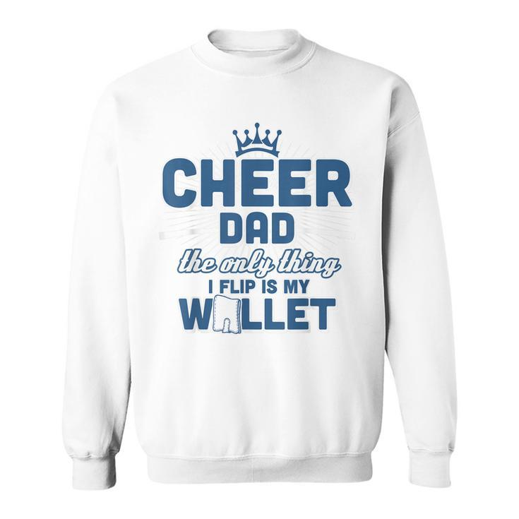 Cheer Dad - The Only Thing I Flip Is My Wallet T  Sweatshirt