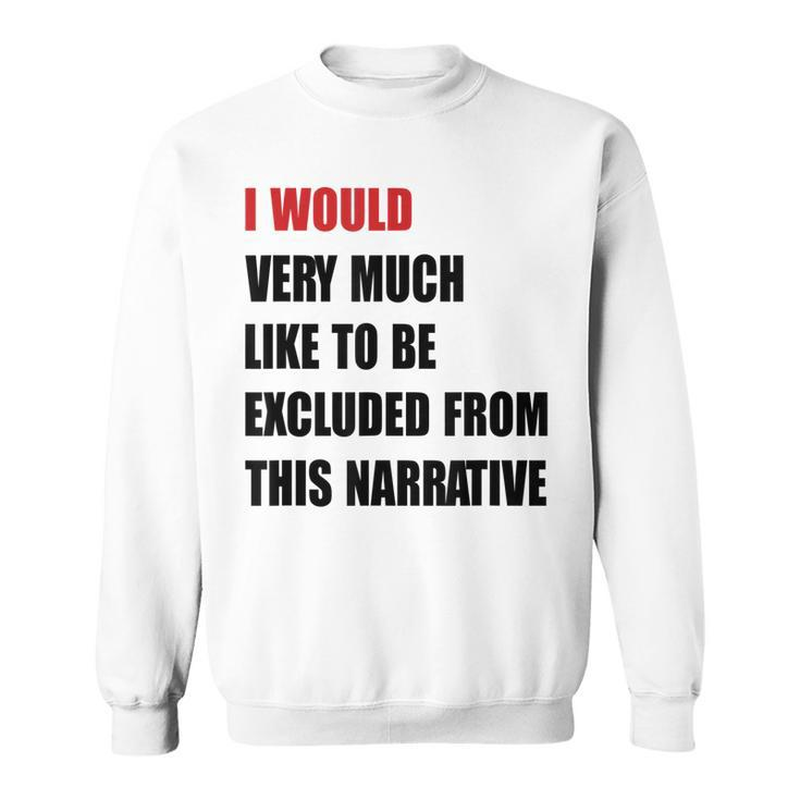 Classic I Would Like To Be Excluded From This Narrative  Sweatshirt