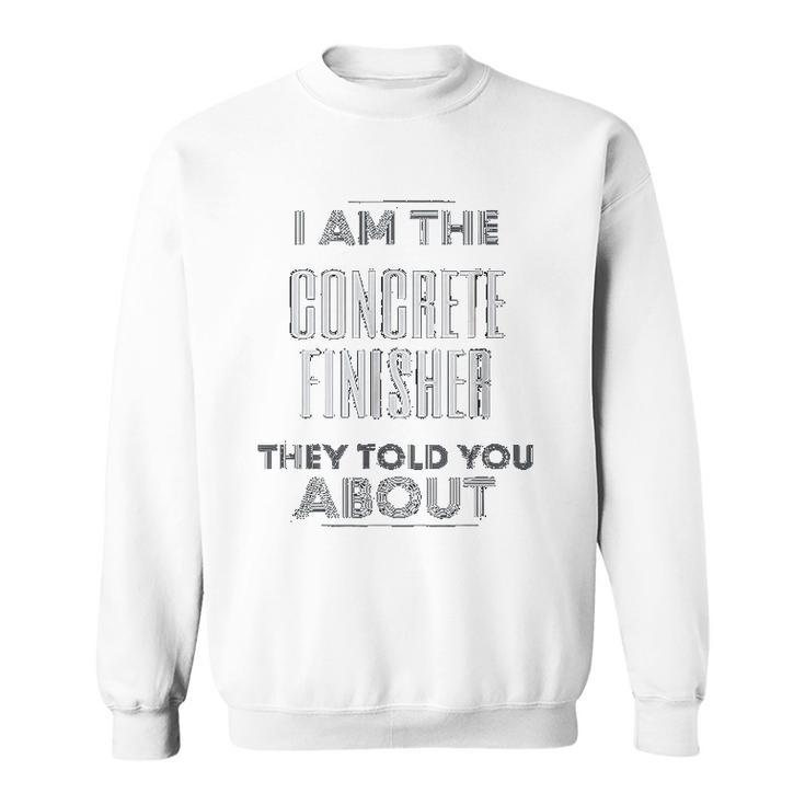 Concrete Finisher I Am The Concrete Finisher Men Women Sweatshirt Graphic Print Unisex - Thegiftio