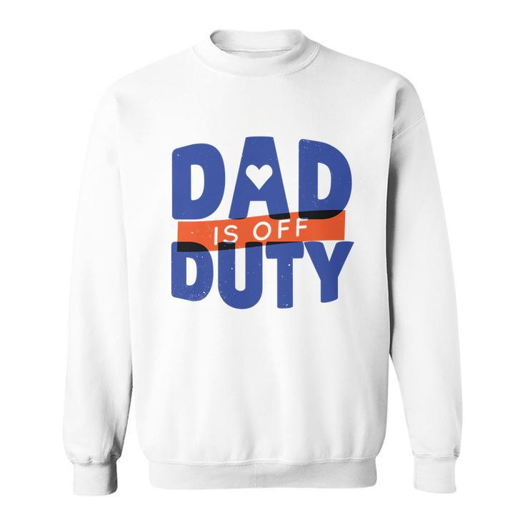 Dad Is Off Duty Sweatshirt