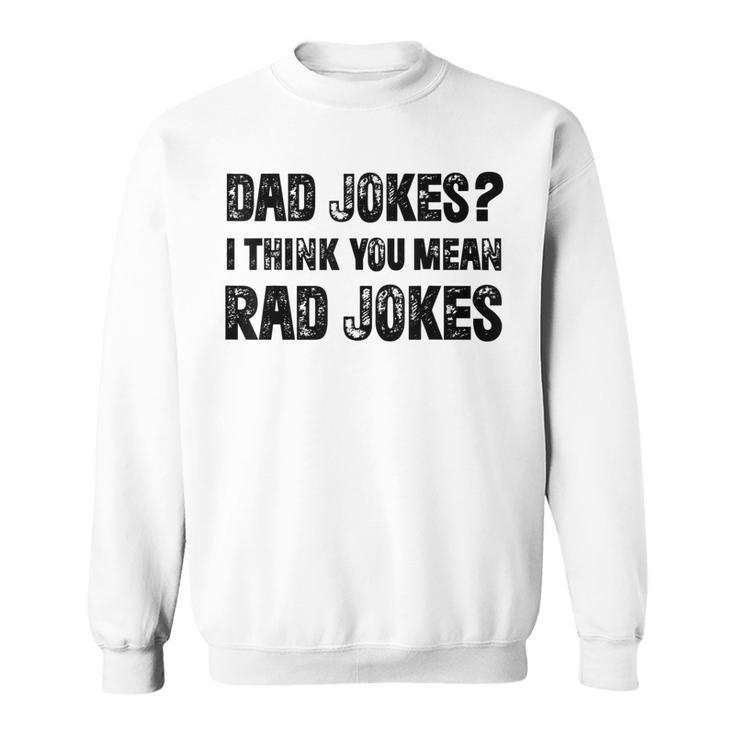 Dad Jokes I Think You Mean Rad Jokes Funny Dad Jokes  Sweatshirt
