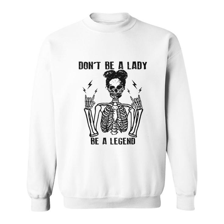Dont Be A Lady Be A Legend Funny Cool Skeleton Sweatshirt