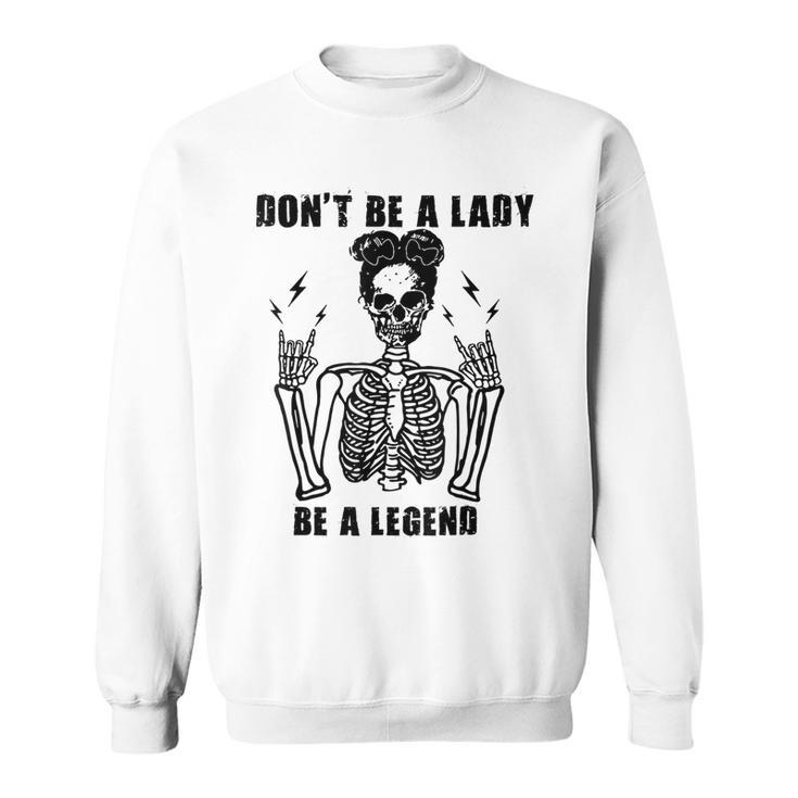 Dont Be A Lady Be A Legend   Sweatshirt