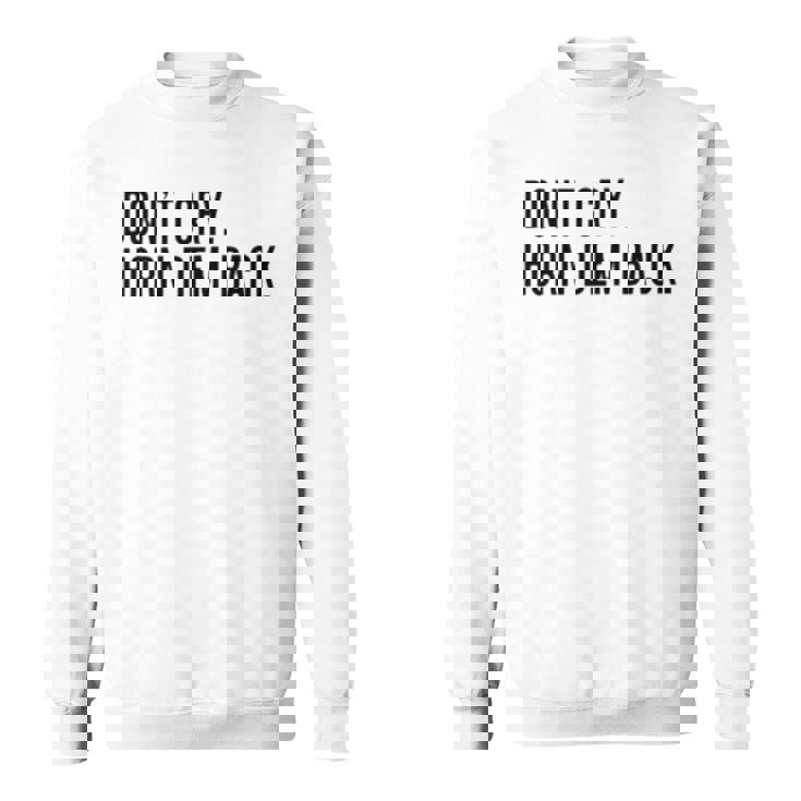 Don’T Cry Horn Dem Back Sweatshirt