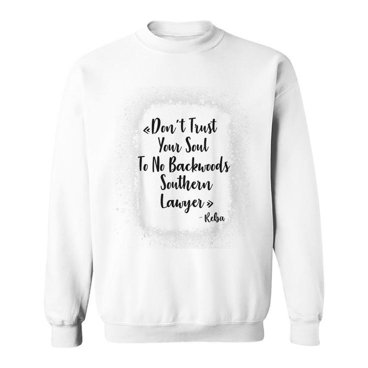 Dont Trust Your Soul To No Backwoods Southern Lawyer -Reba  Sweatshirt