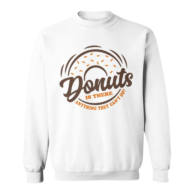 Donuts Is There Anything They Cant Do Food Lover Funny Pun Sweatshirt