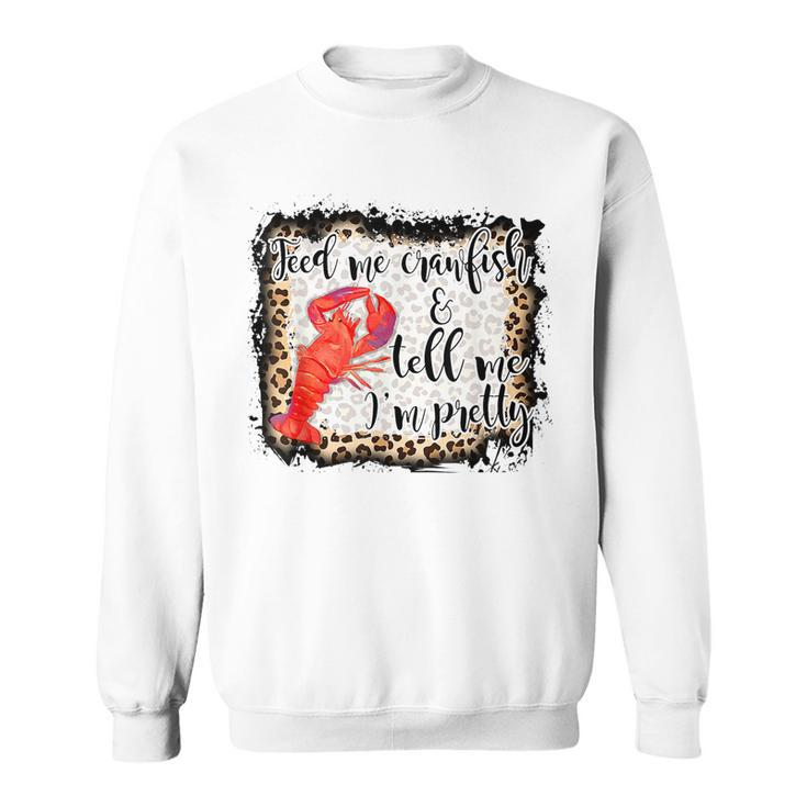 Feed Me Crawfish And Tell Me Im Pretty Crawfish Season  Sweatshirt