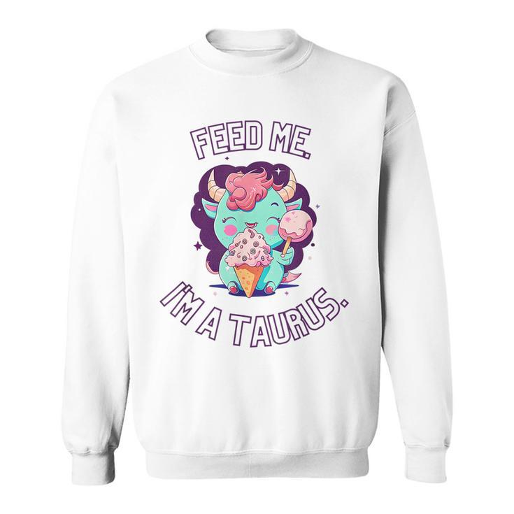 Feed Me Im A Taurus Zodiac May April Birthday Astrology Sweatshirt