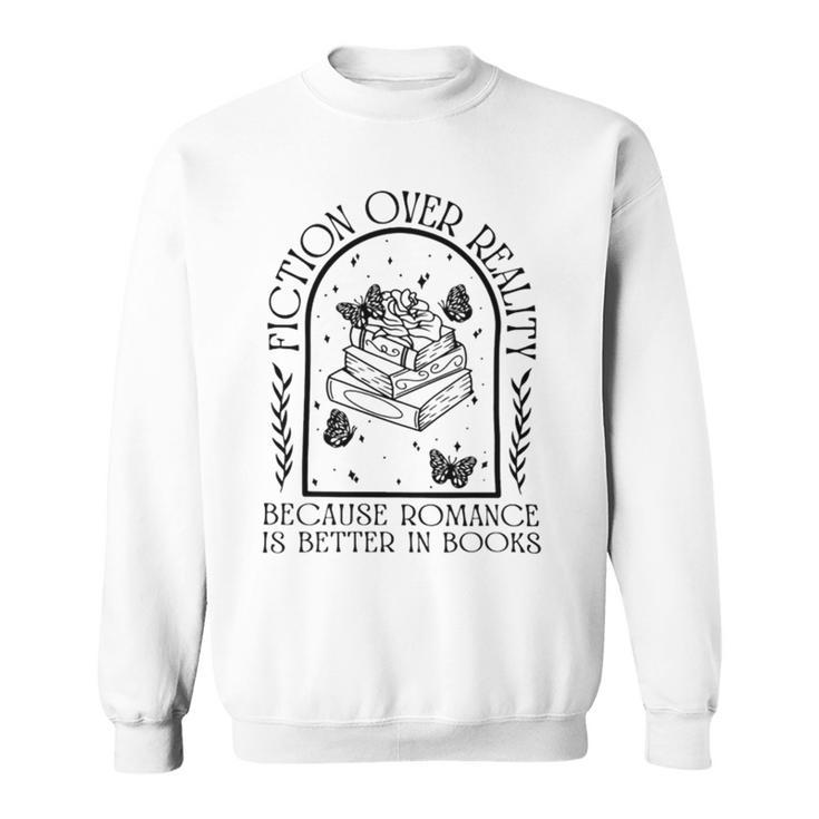 Fiction Over Reality Because Romance Is Better In Books Sweatshirt